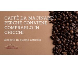Caffè da macinare: perché conviene comprarlo in chicchi